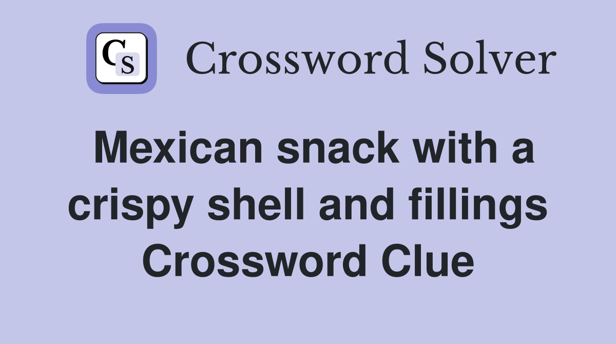 Mexican snack with a crispy shell and fillings Crossword Clue