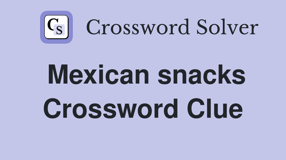 Mexican snacks Crossword Clue