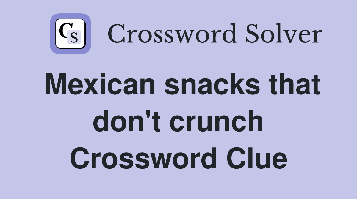 Mexican snacks that don't crunch Crossword Clue