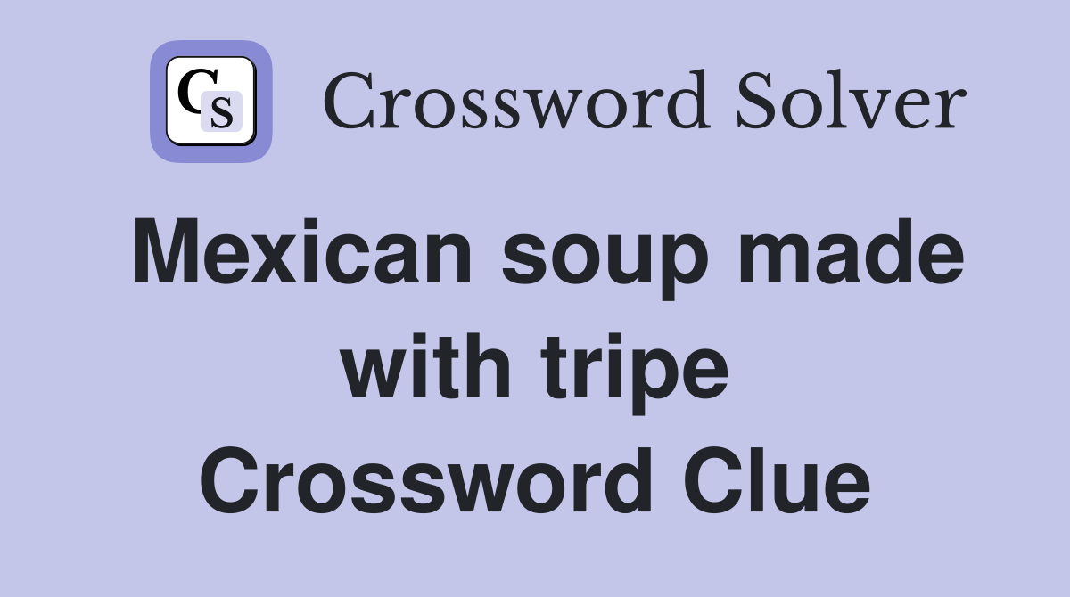 Mexican soup made with tripe Crossword Clue