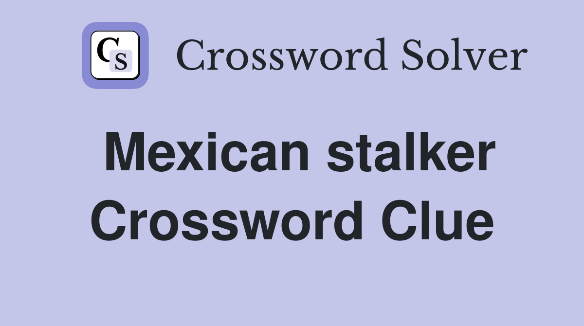 Mexican stalker Crossword Clue