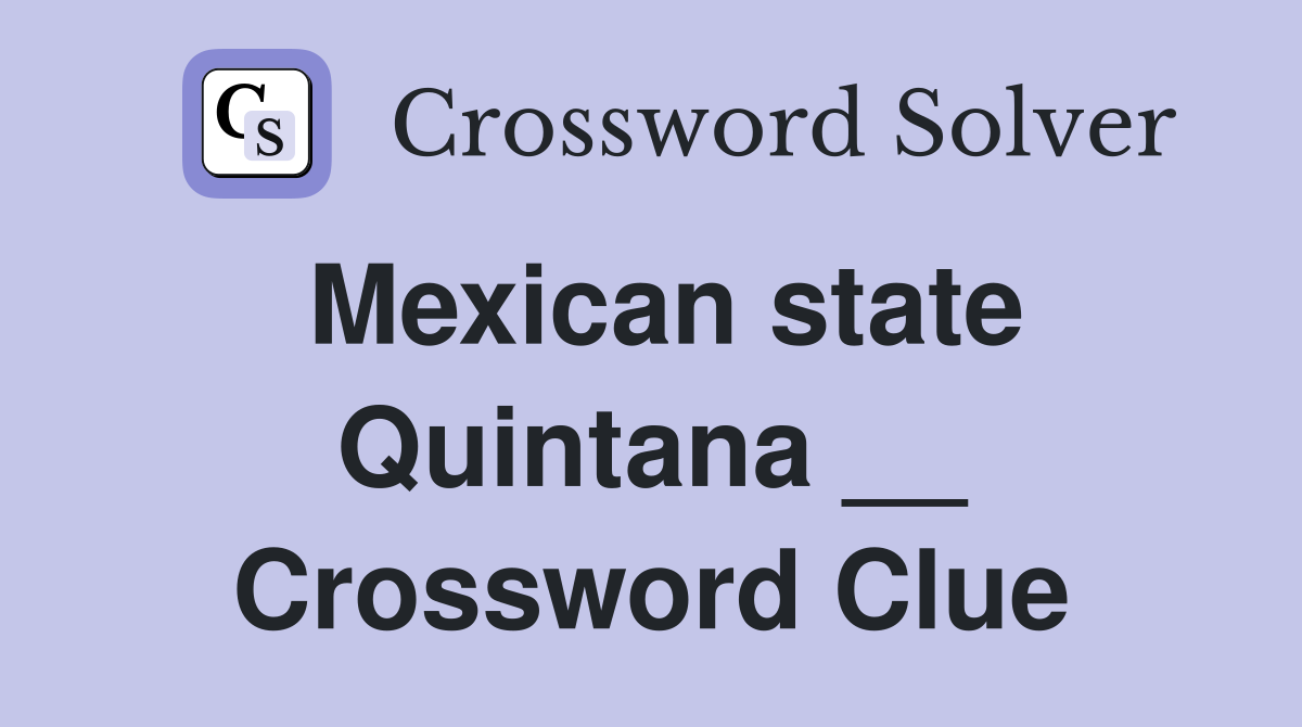 Mexican state Quintana __ Crossword Clue