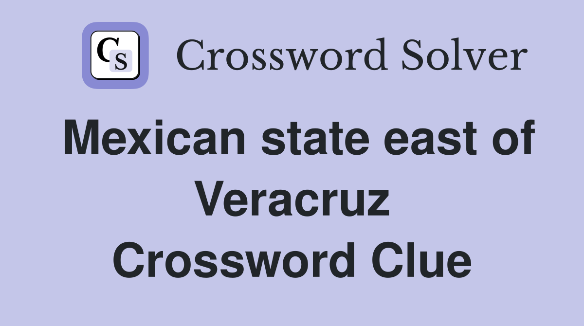 Mexican state east of Veracruz Crossword Clue