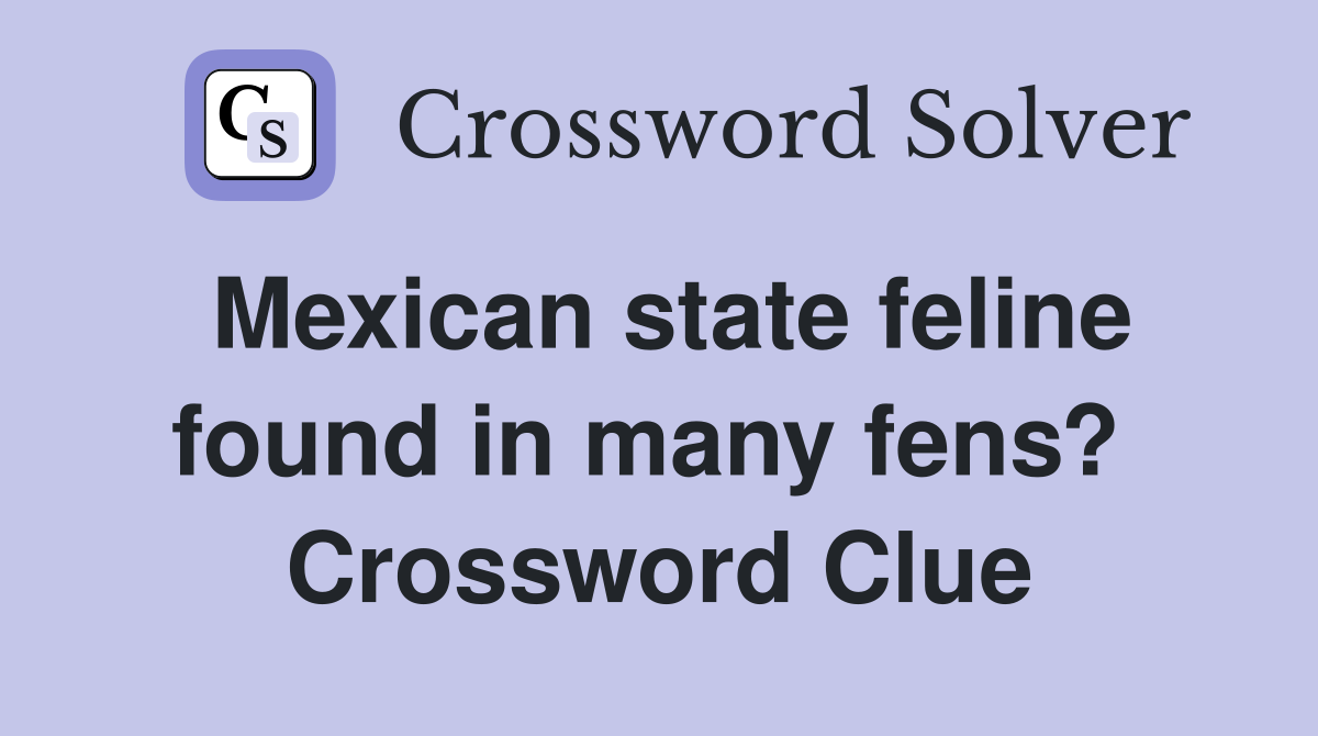 Mexican state feline found in many fens?  Crossword Clue