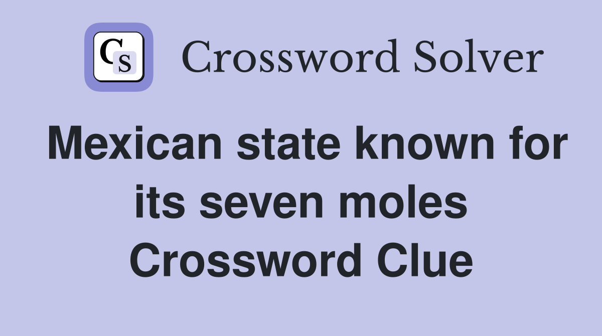 Mexican state known for its seven moles Crossword Clue