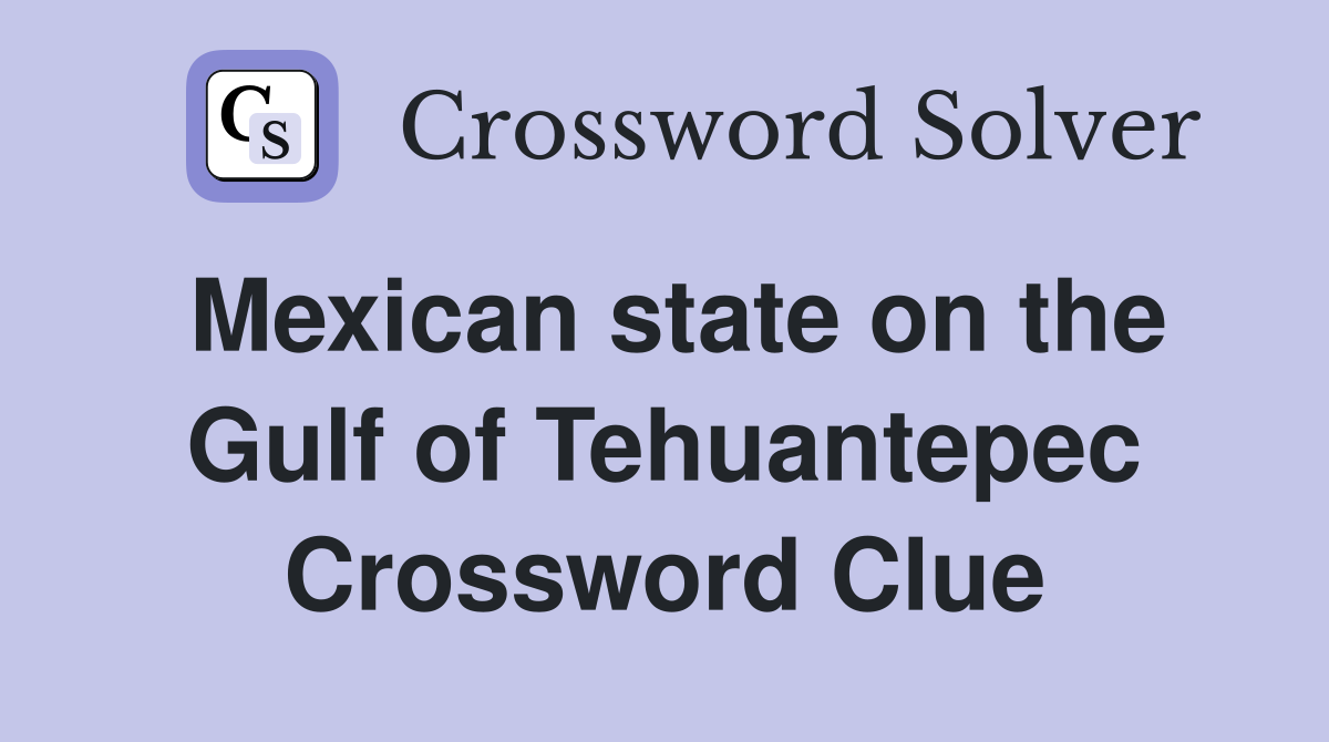 Mexican state on the Gulf of Tehuantepec Crossword Clue
