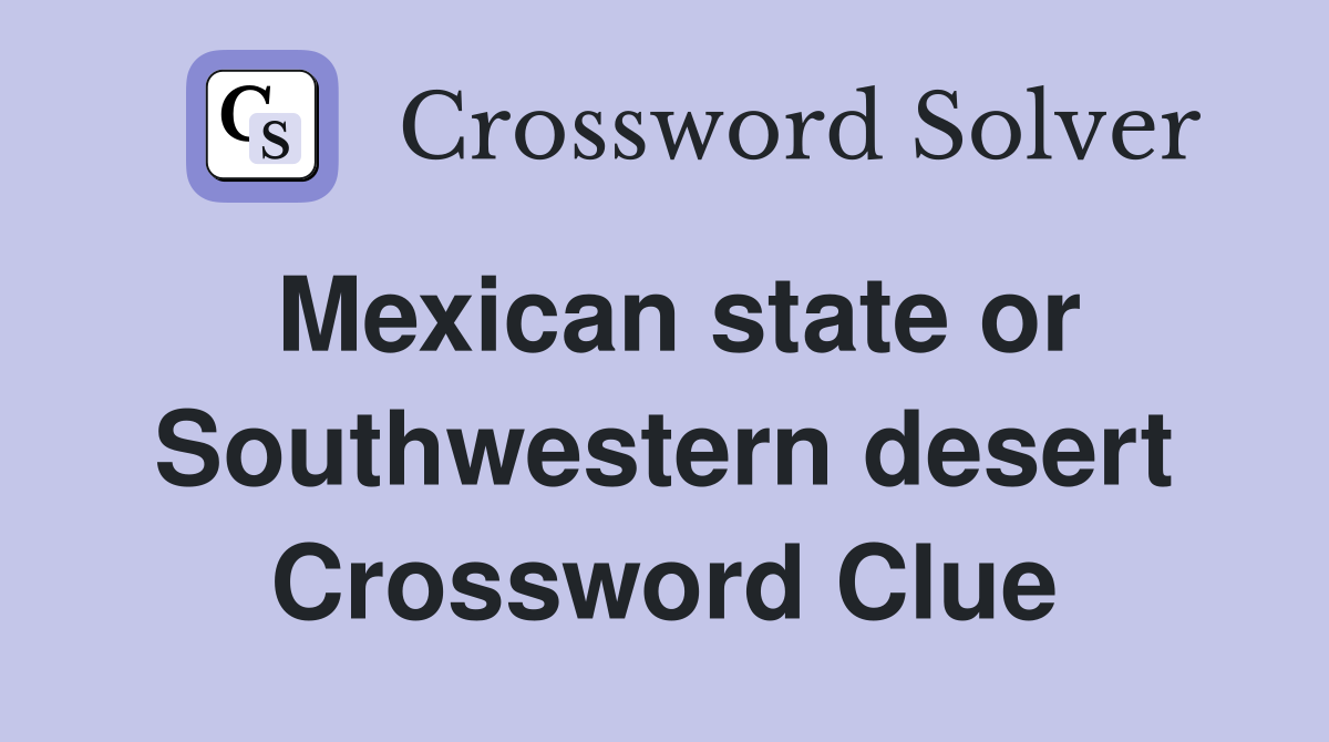 Mexican state or Southwestern desert Crossword Clue