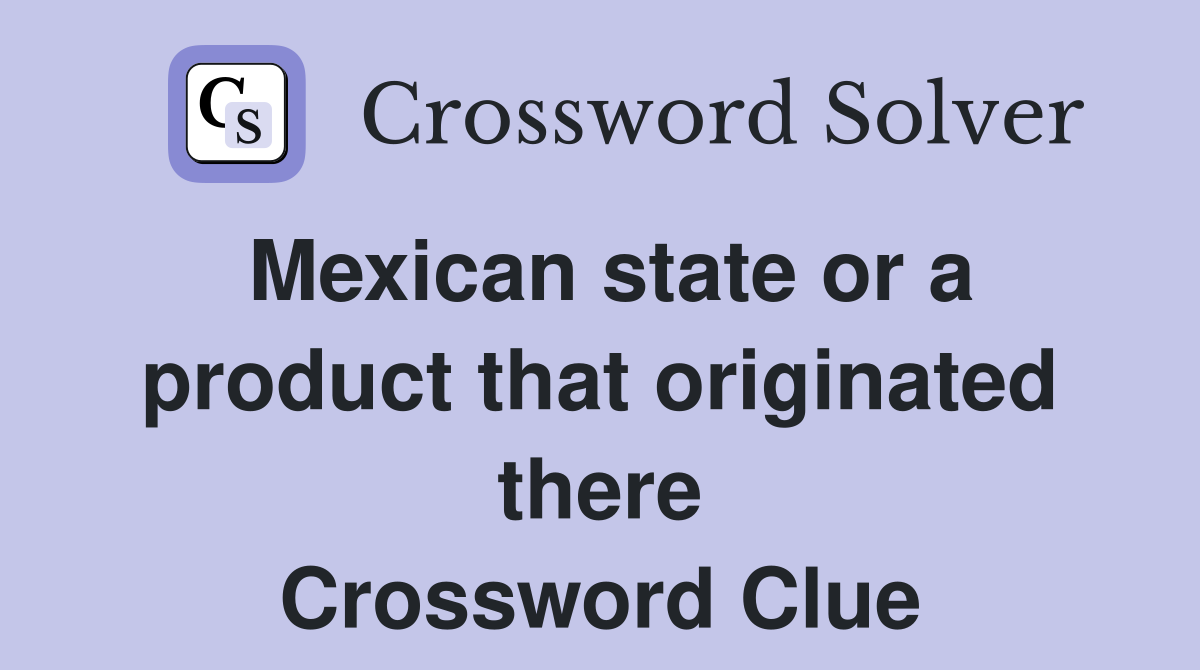 Mexican state or a product that originated there Crossword Clue
