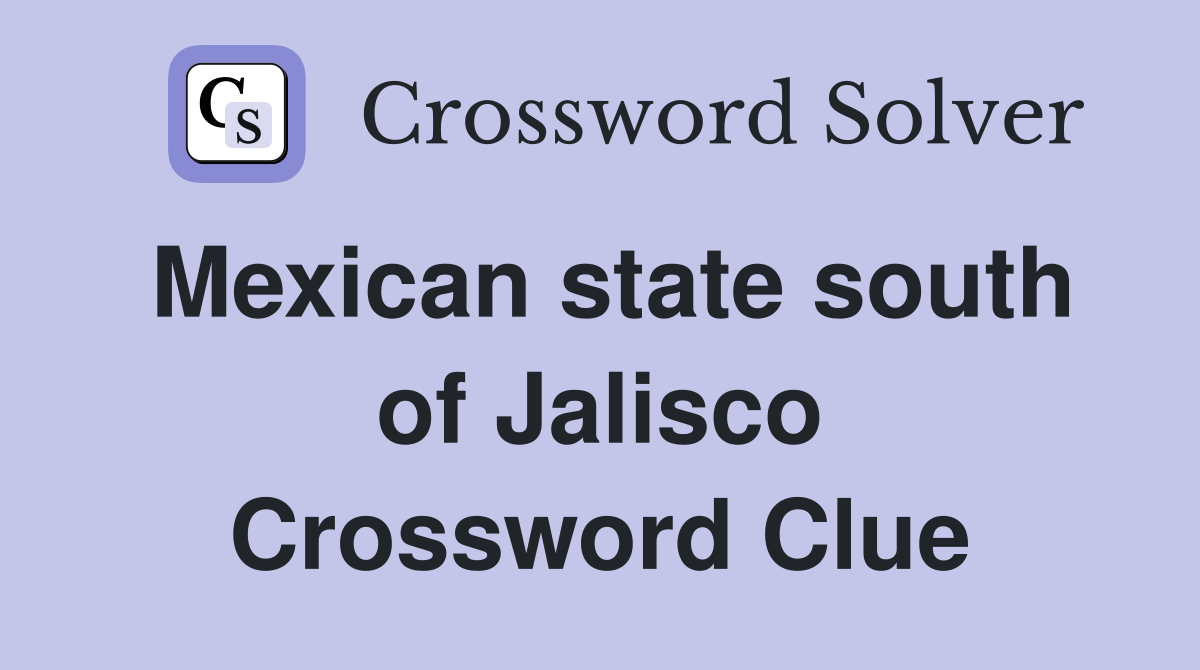 Mexican state south of Jalisco Crossword Clue