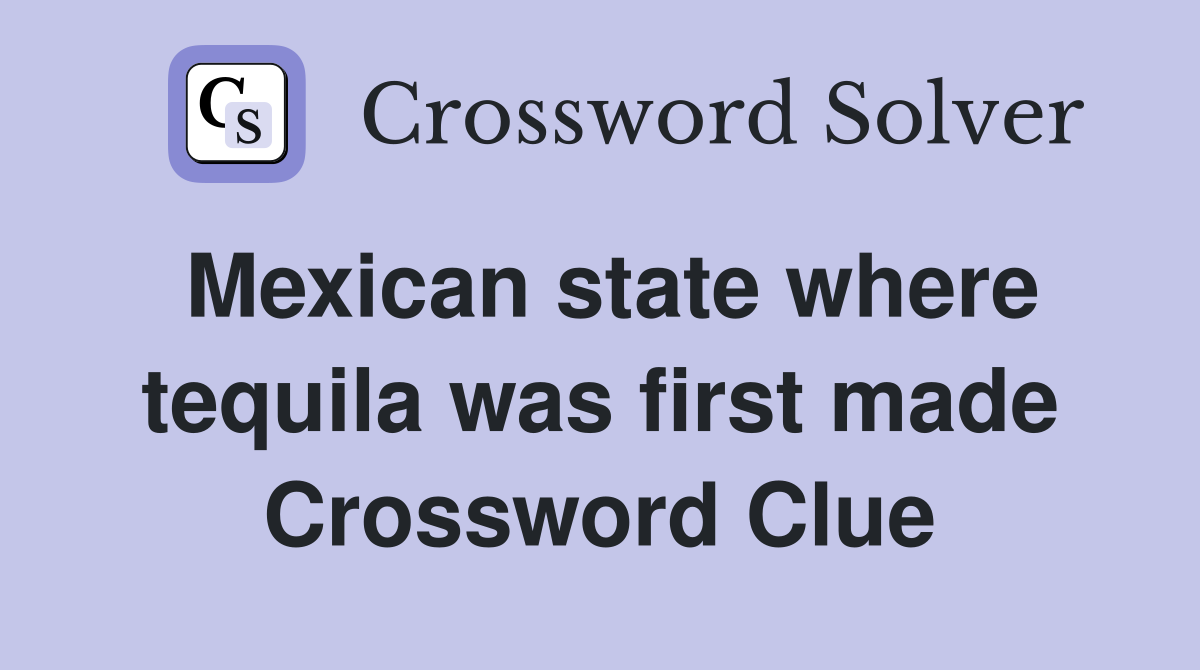 Mexican state where tequila was first made Crossword Clue