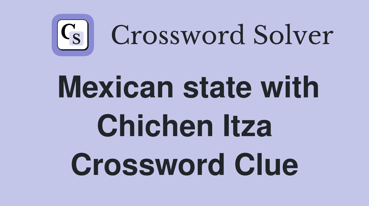 Mexican state with Chichen Itza Crossword Clue