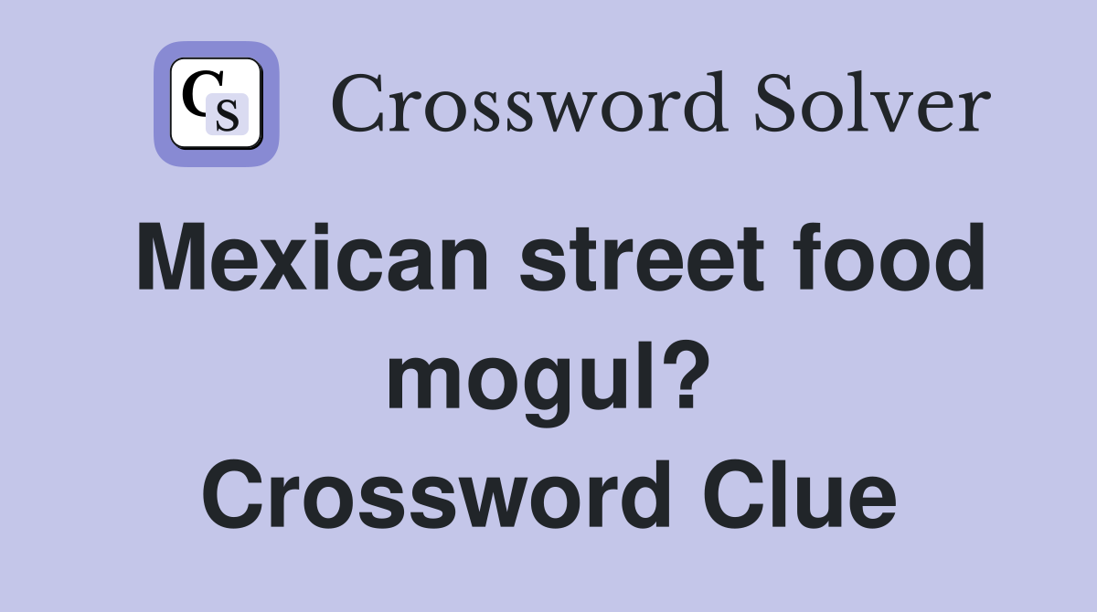 Mexican street food mogul? Crossword Clue