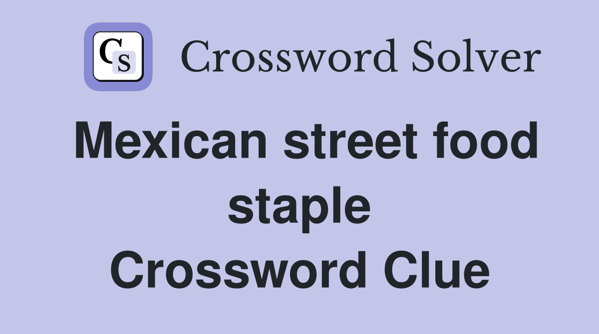 Mexican street food staple Crossword Clue