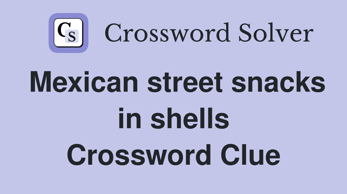 Mexican street snacks in shells Crossword Clue