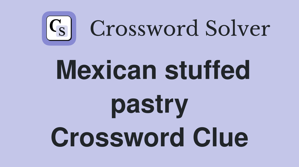 Mexican stuffed pastry Crossword Clue