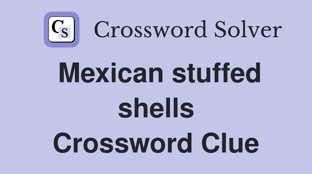 Mexican stuffed shells Crossword Clue