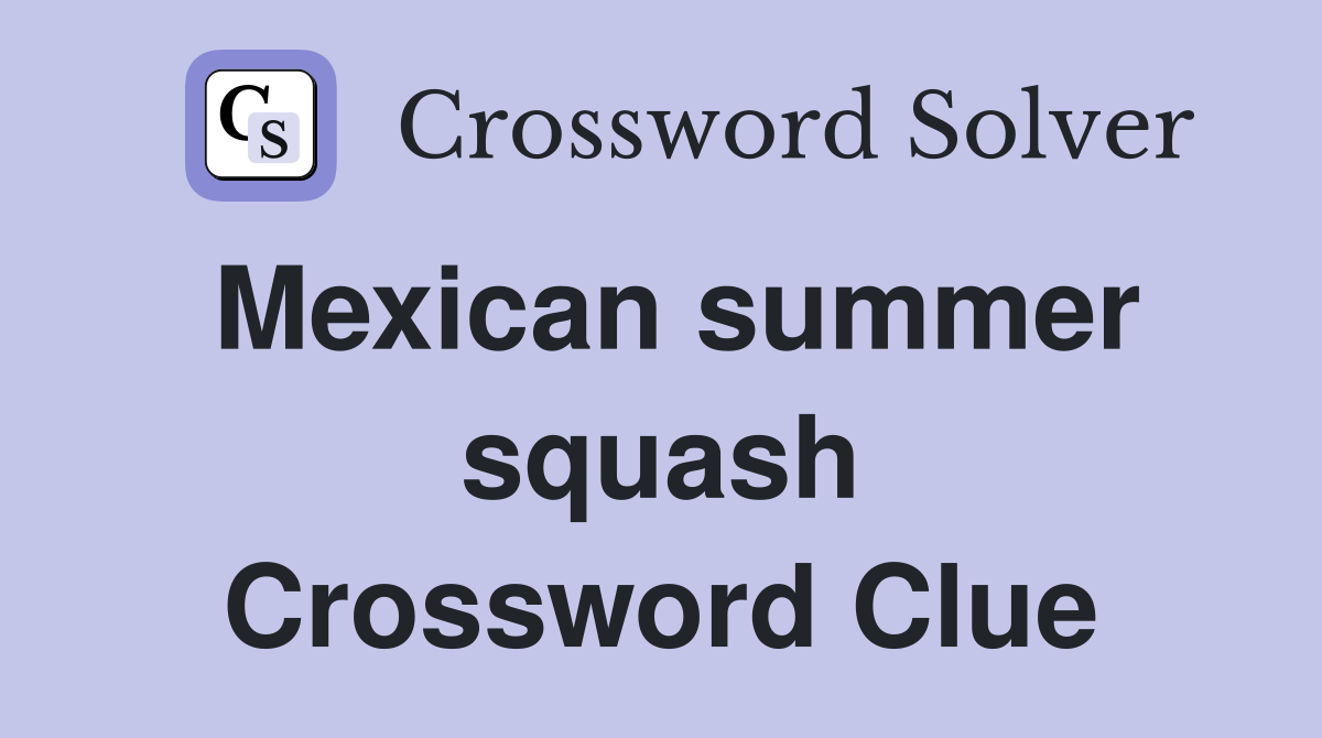 Mexican summer squash Crossword Clue