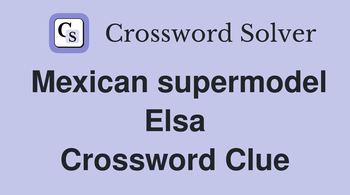 Mexican supermodel Elsa Crossword Clue