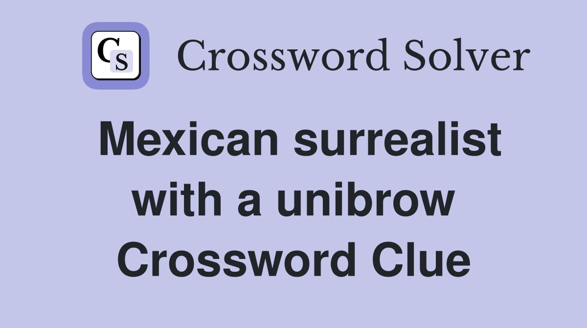 Mexican surrealist with a unibrow Crossword Clue