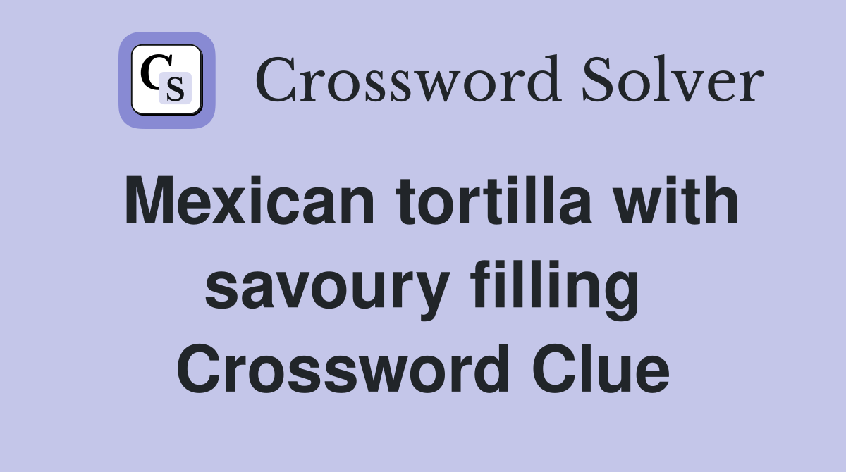 Mexican tortilla with savoury filling Crossword Clue
