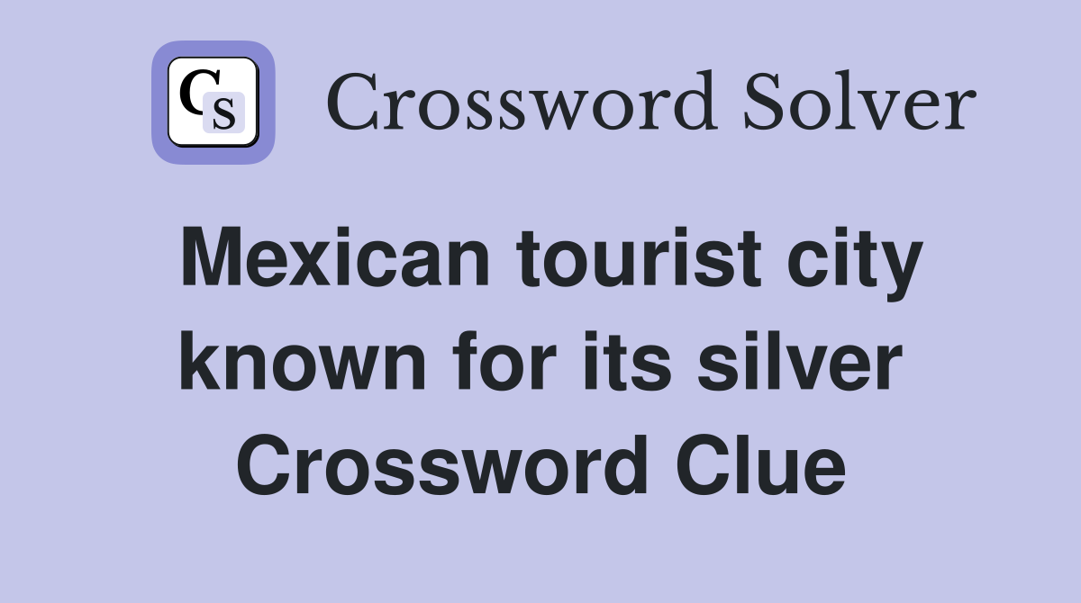 Mexican tourist city known for its silver Crossword Clue