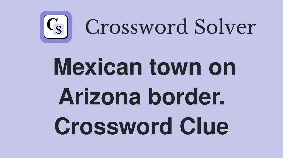 Mexican town on Arizona border. Crossword Clue