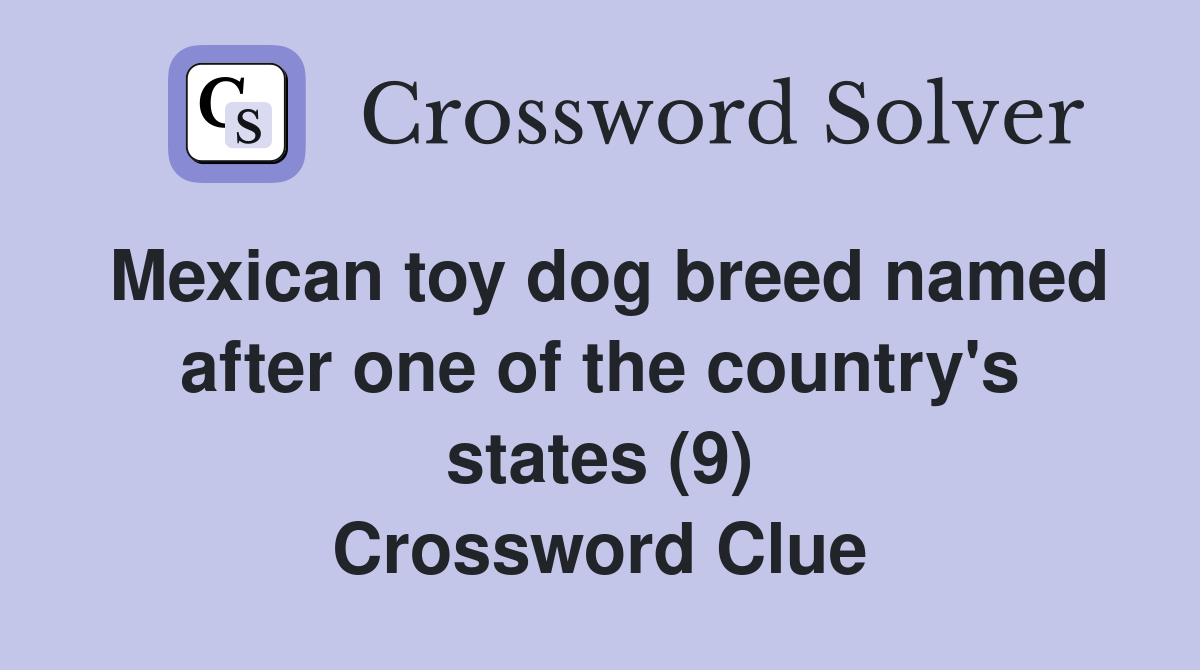 Mexican toy dog breed named after one of the country's states (9) Crossword Clue