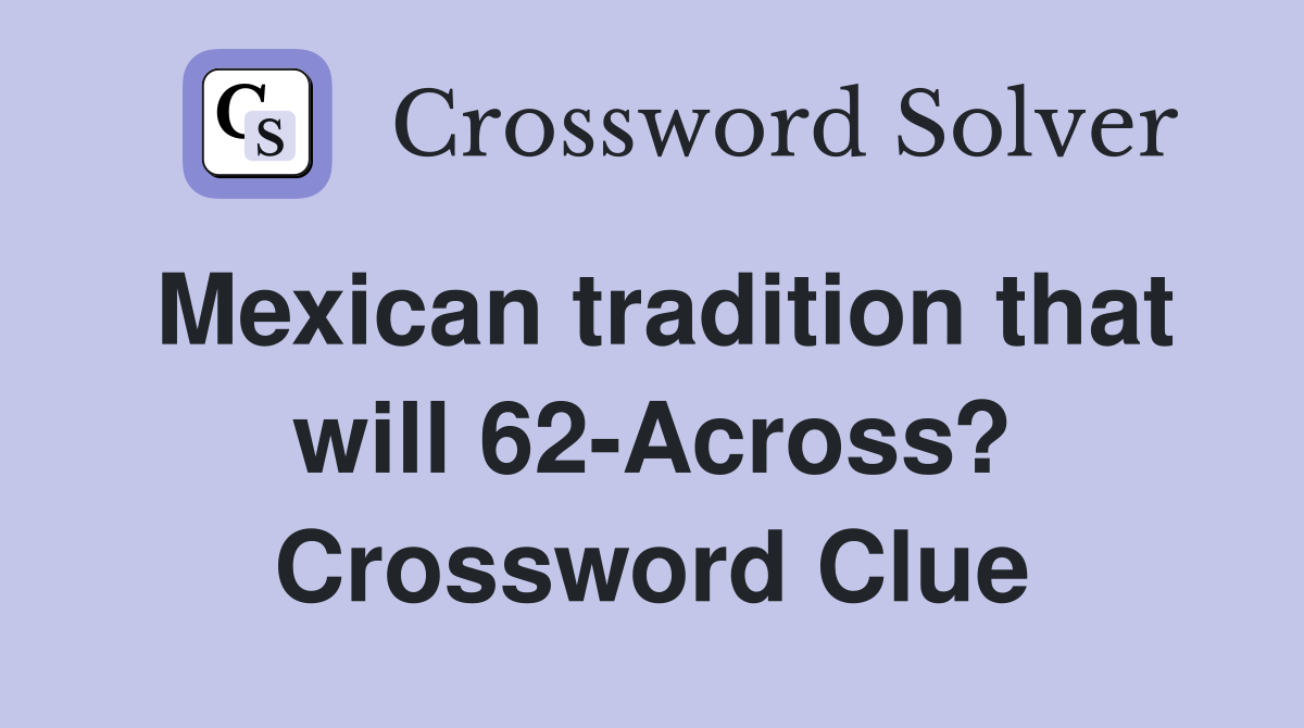 Mexican tradition that will 62-Across? Crossword Clue