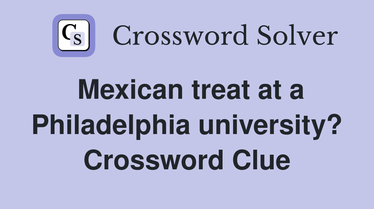 Mexican treat at a Philadelphia university? Crossword Clue