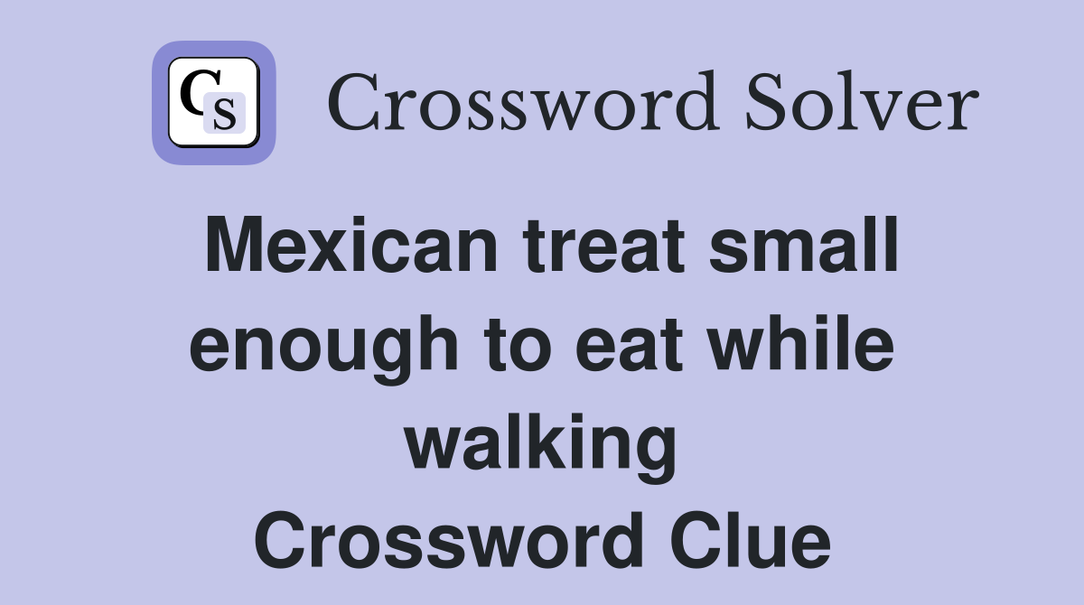 Mexican treat small enough to eat while walking Crossword Clue