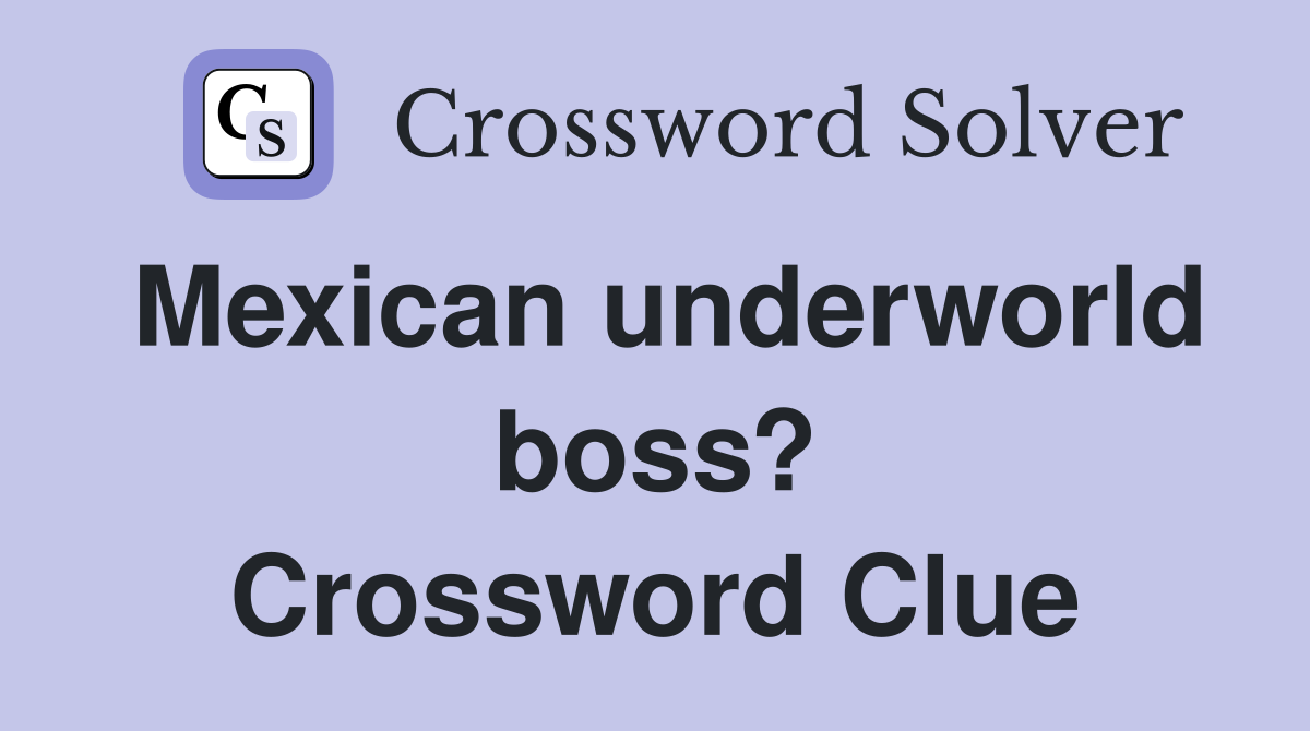 Mexican underworld boss? Crossword Clue