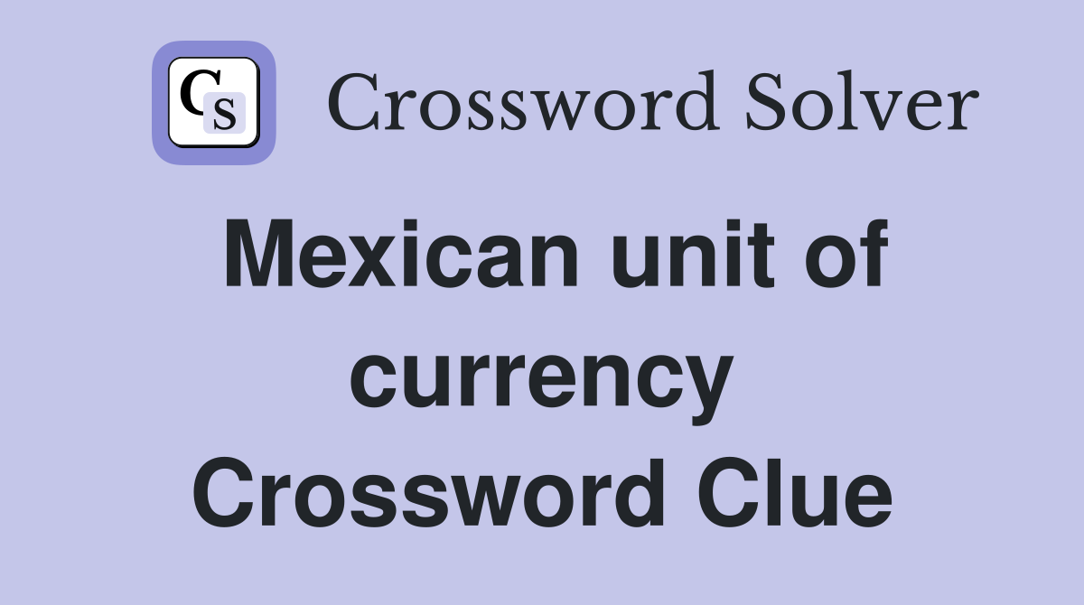 Mexican unit of currency Crossword Clue