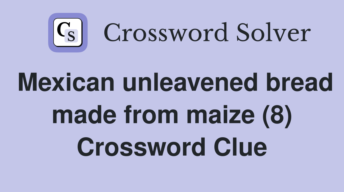 Mexican unleavened bread made from maize (8) Crossword Clue