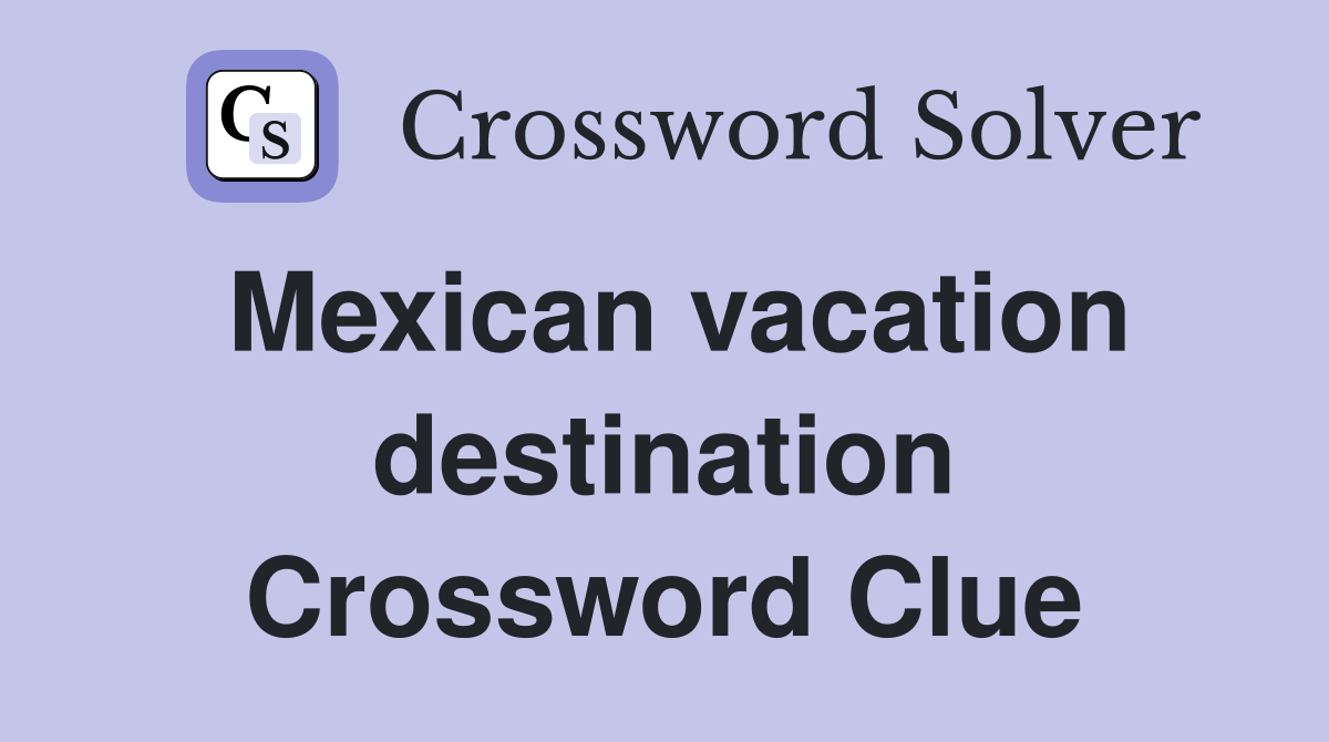 Mexican vacation destination Crossword Clue