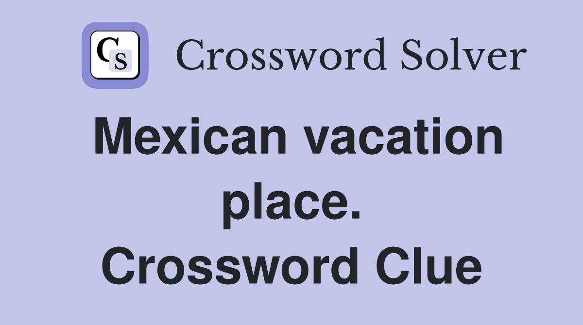 Mexican vacation place. Crossword Clue