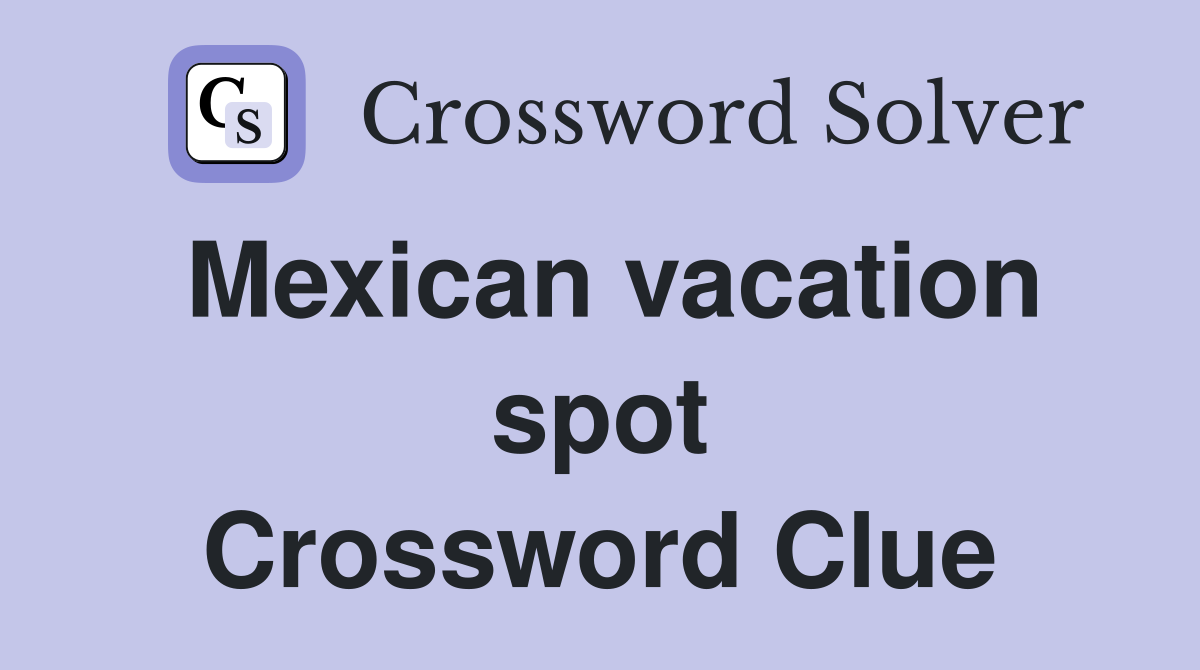 Mexican vacation spot Crossword Clue