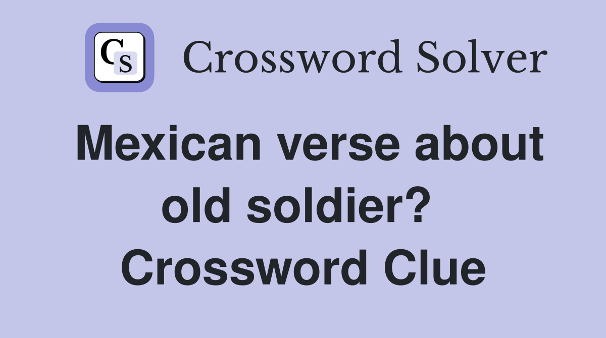 Mexican verse about old soldier?  Crossword Clue