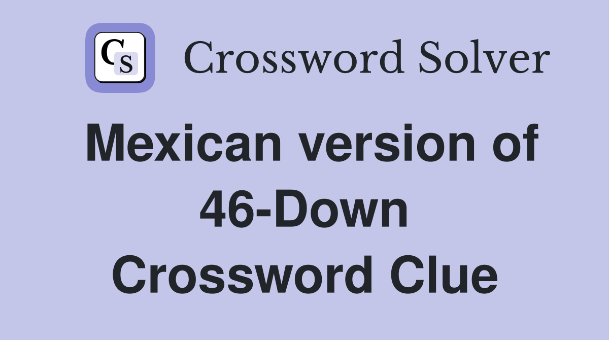Mexican version of 46-Down Crossword Clue
