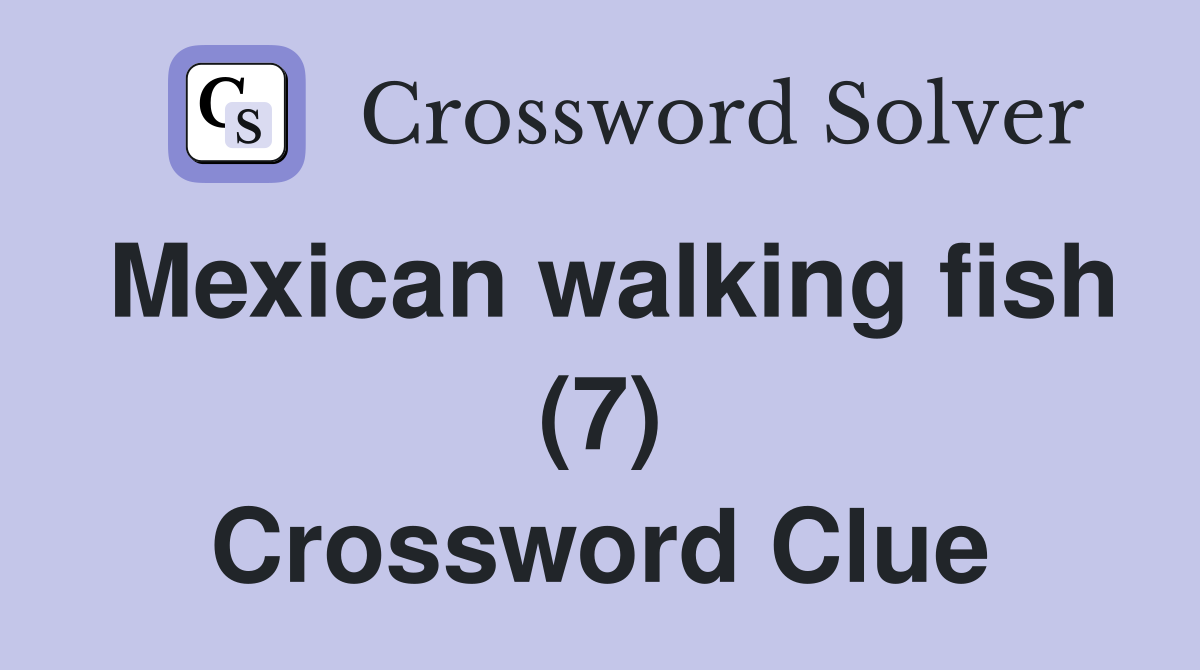 Mexican walking fish (7) Crossword Clue