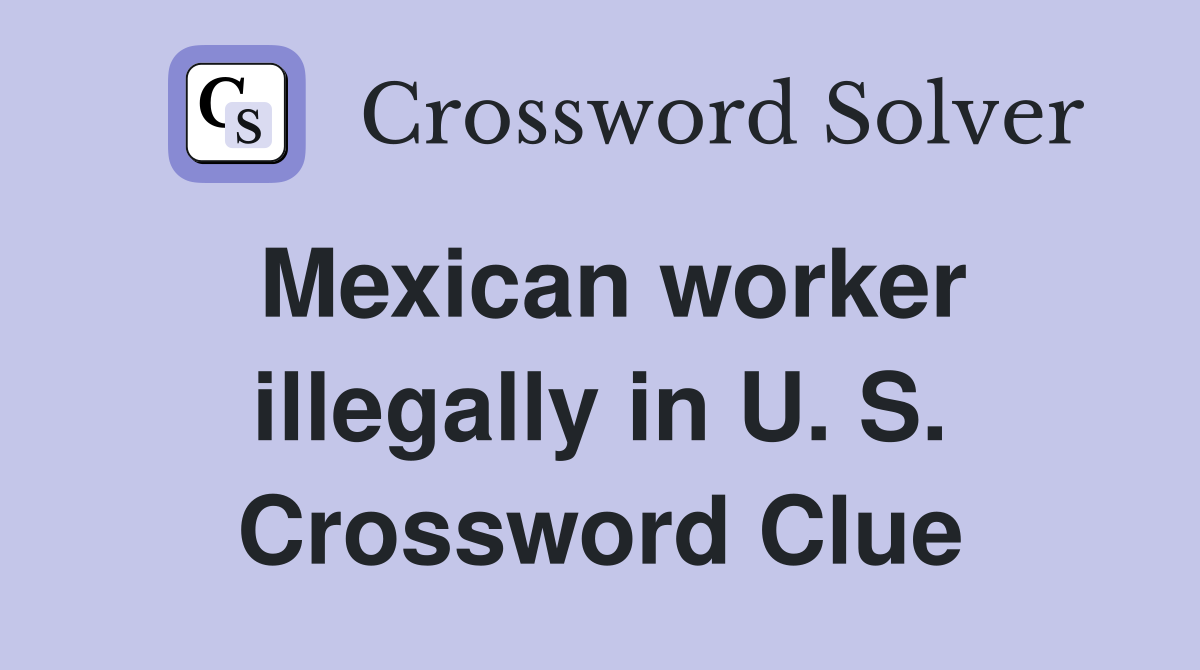 Mexican worker illegally in U. S. Crossword Clue