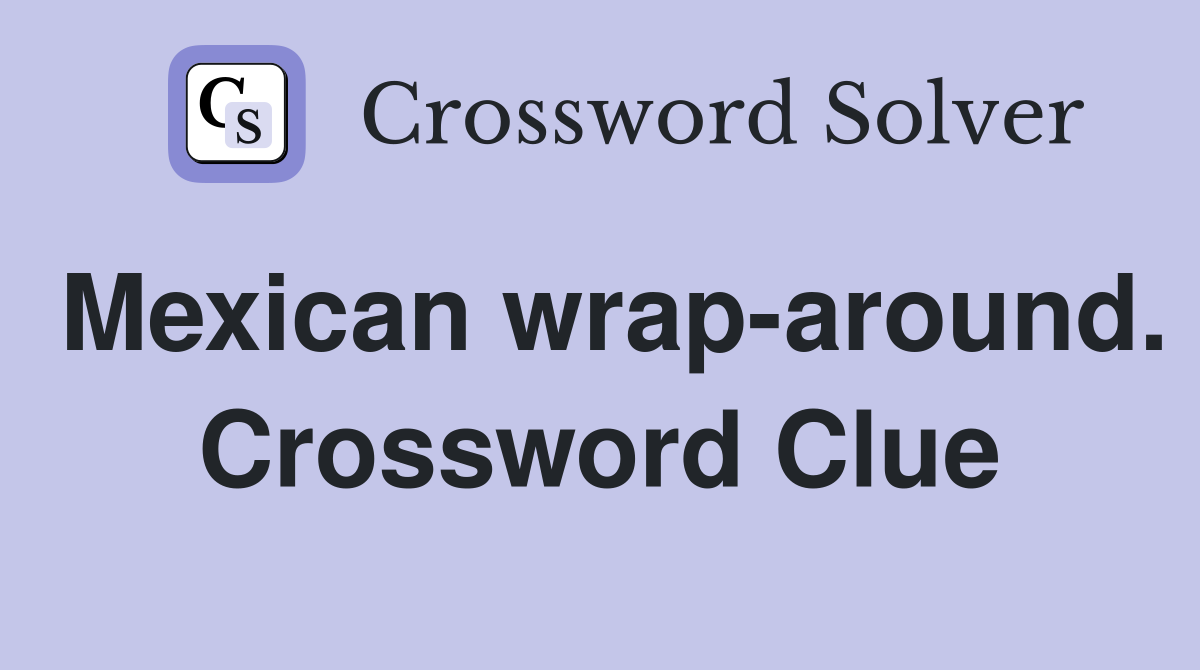 Mexican wrap-around. Crossword Clue