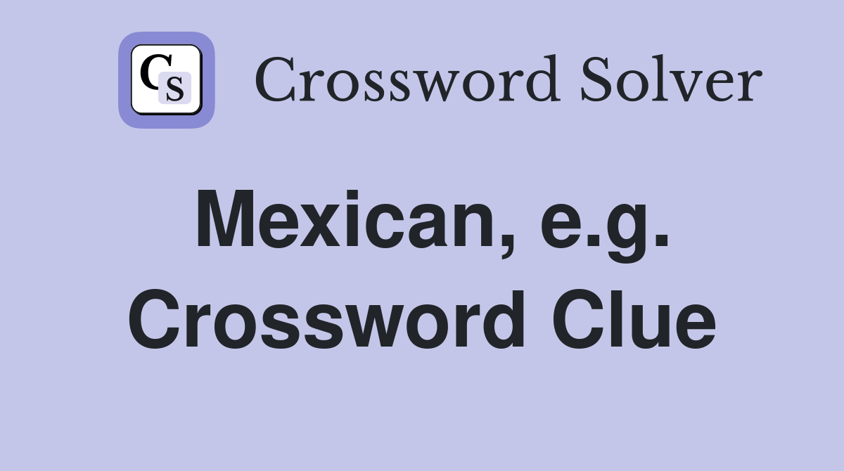Mexican, e.g. Crossword Clue