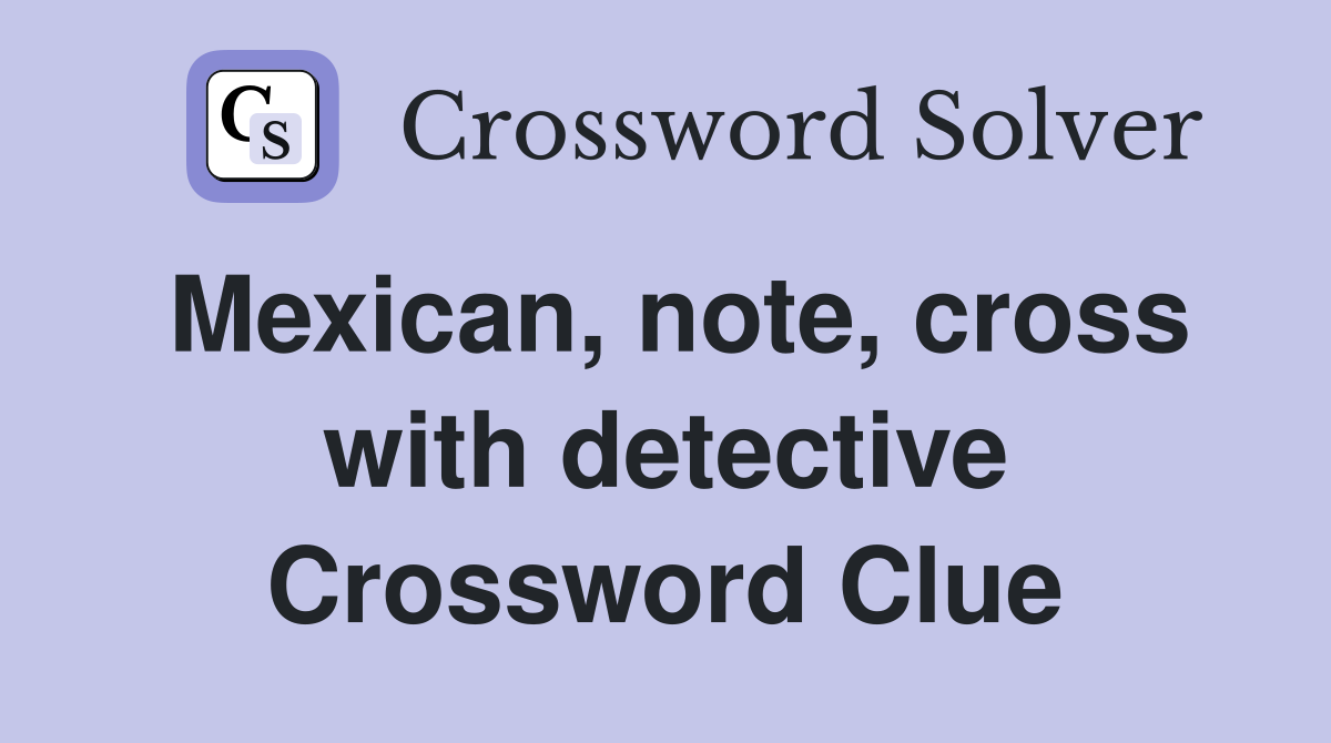 Mexican, note, cross with detective Crossword Clue