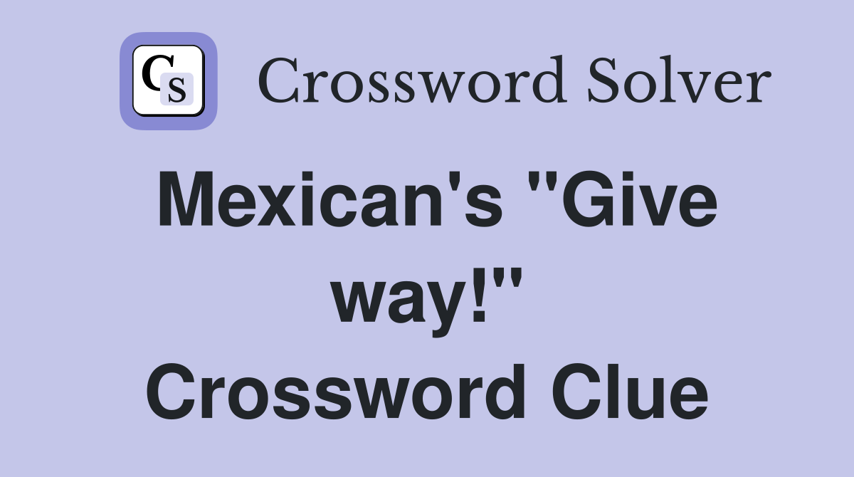Mexican's "Give way!" Crossword Clue