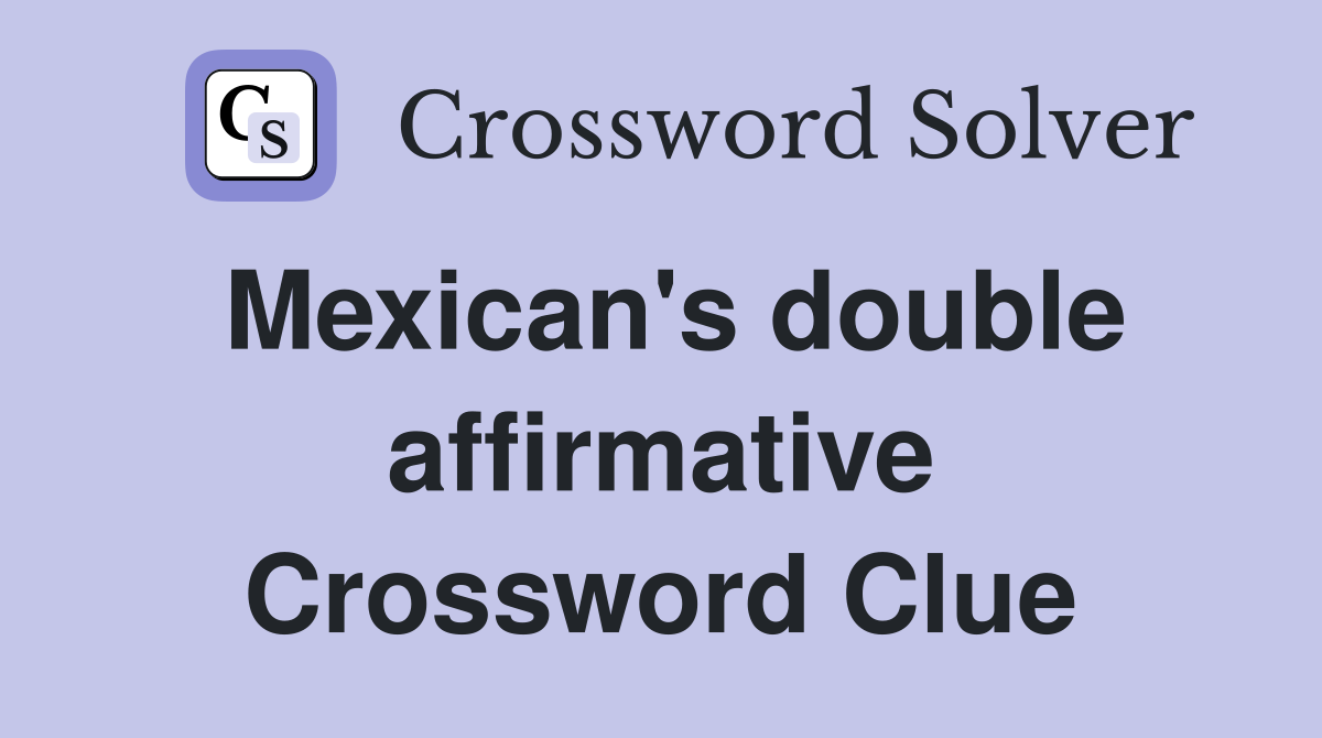 Mexican's double affirmative Crossword Clue