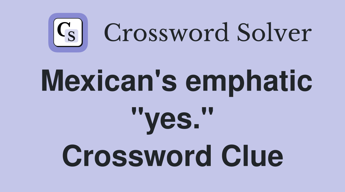 Mexican's emphatic "yes." Crossword Clue