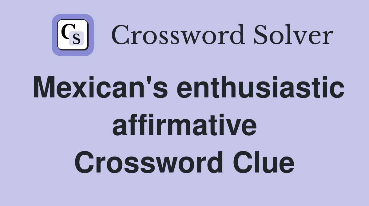 Mexican's enthusiastic affirmative Crossword Clue