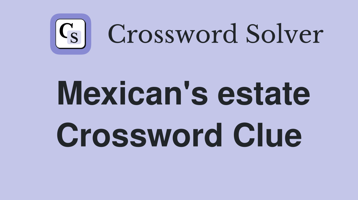Mexican's estate Crossword Clue