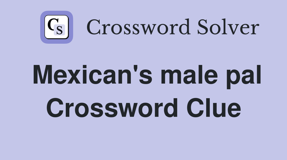 Mexican's male pal Crossword Clue