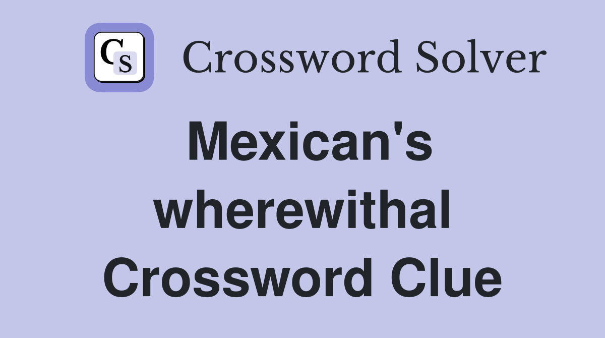 Mexican's wherewithal Crossword Clue